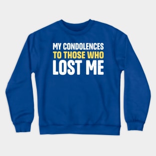 My Condolences To Those Who Lost Me Crewneck Sweatshirt